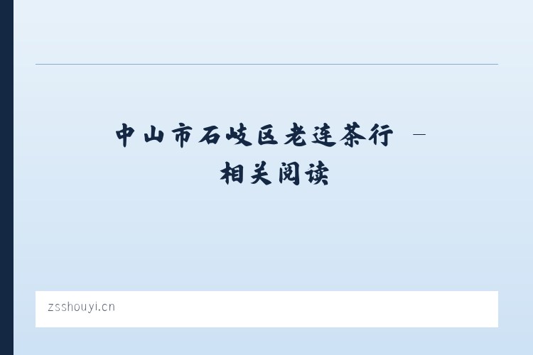 中山市石岐区老连茶行 - 相关阅读 列表图